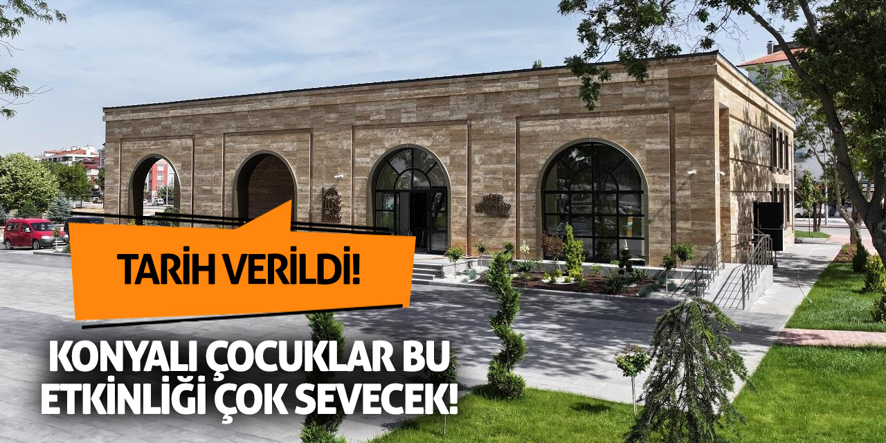 Konyalı çocuklar bu etkinliği çok sevecek! Tarih verildi