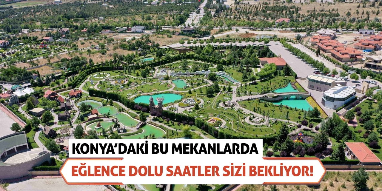 Konya'daki bu mekanlarda eğlence dolu saatler sizi bekliyor!