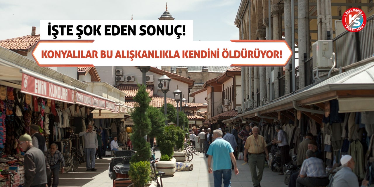 Konyalılar Bu Alışkanlıkla Kendini Öldürüyor! İşte Şok Eden Sonuç!
