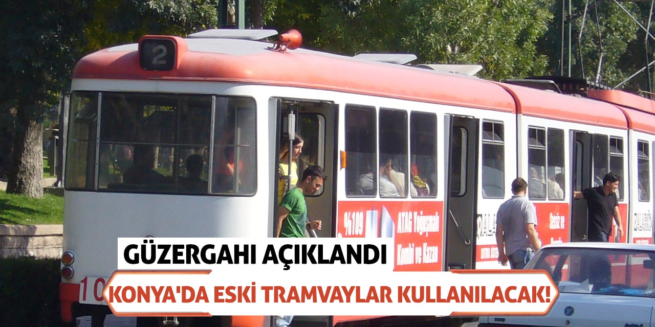 Konya'da Eski Tramvaylar Kullanılacak! Güzergahı Açıklandı