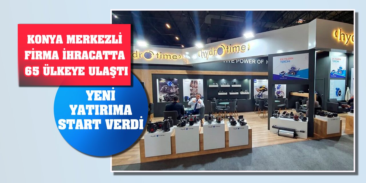 Konya merkezli firma ihracatta 65 ülkeye ulaştı, yeni yatırıma start verdi