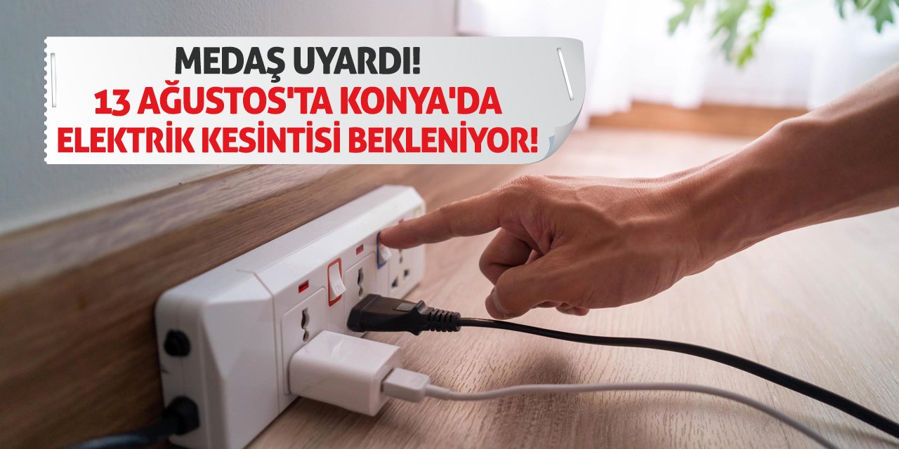 MEDAŞ Uyardı! 13 Ağustos'ta Konya'da Elektrik Kesintisi Bekleniyor!