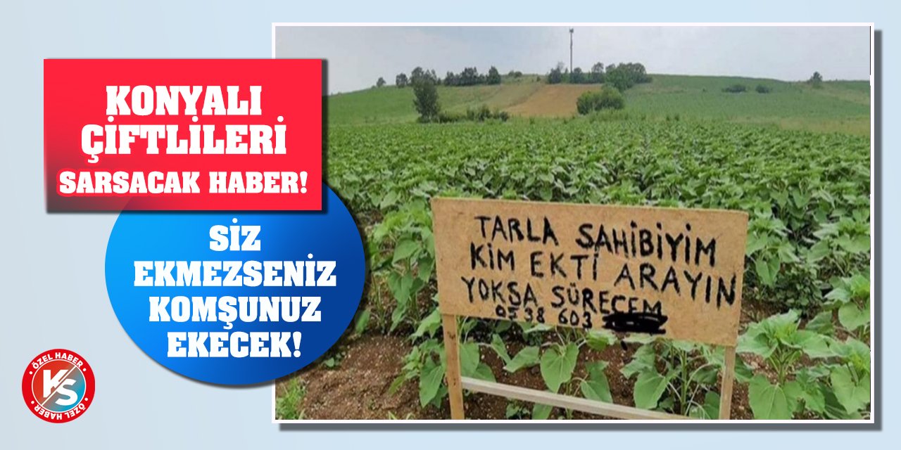 Konyalı Çiftlileri Sarsacak Haber! Siz Ekmezseniz Komşunuz Ekecek!