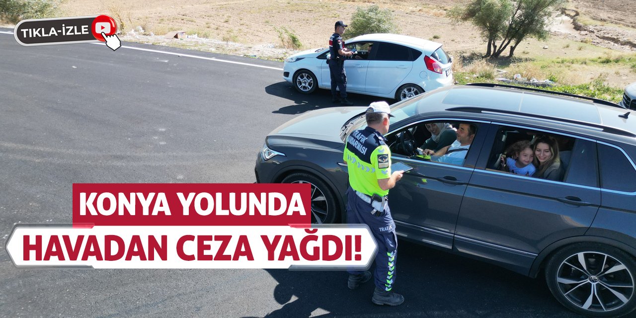 Konya Yolunda Havadan Ceza Yağdı! Sürücüler Kenara Çekildi!