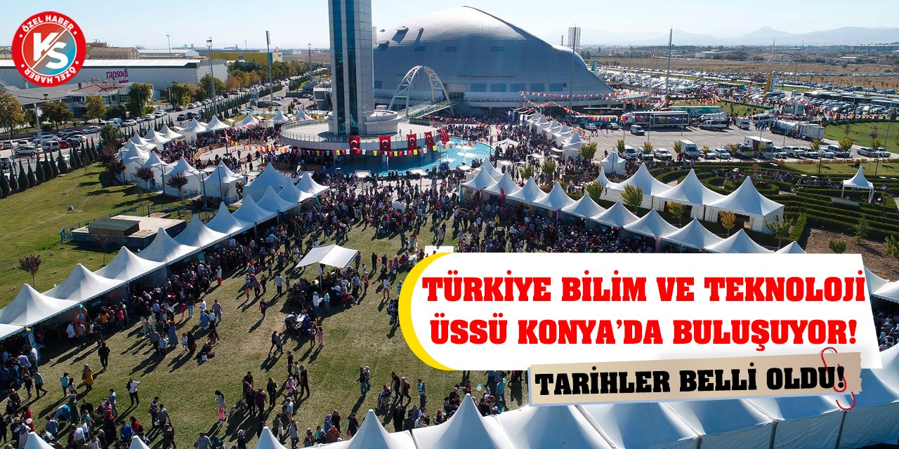 Türkiye Bilim ve Teknoloji Üssü Konya’da Buluşuyor! Tarihler Belli Oldu!