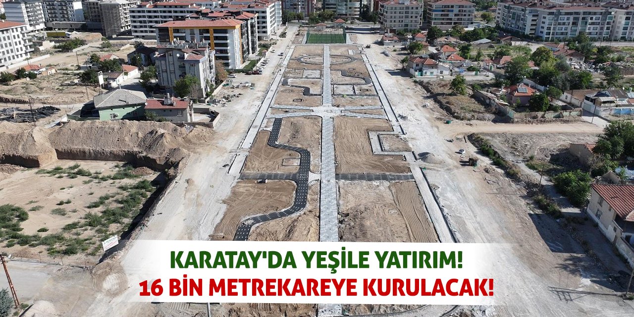 Karatay'da Yeşile Yatırım! 16 Bin Metrekareye Kurulacak!