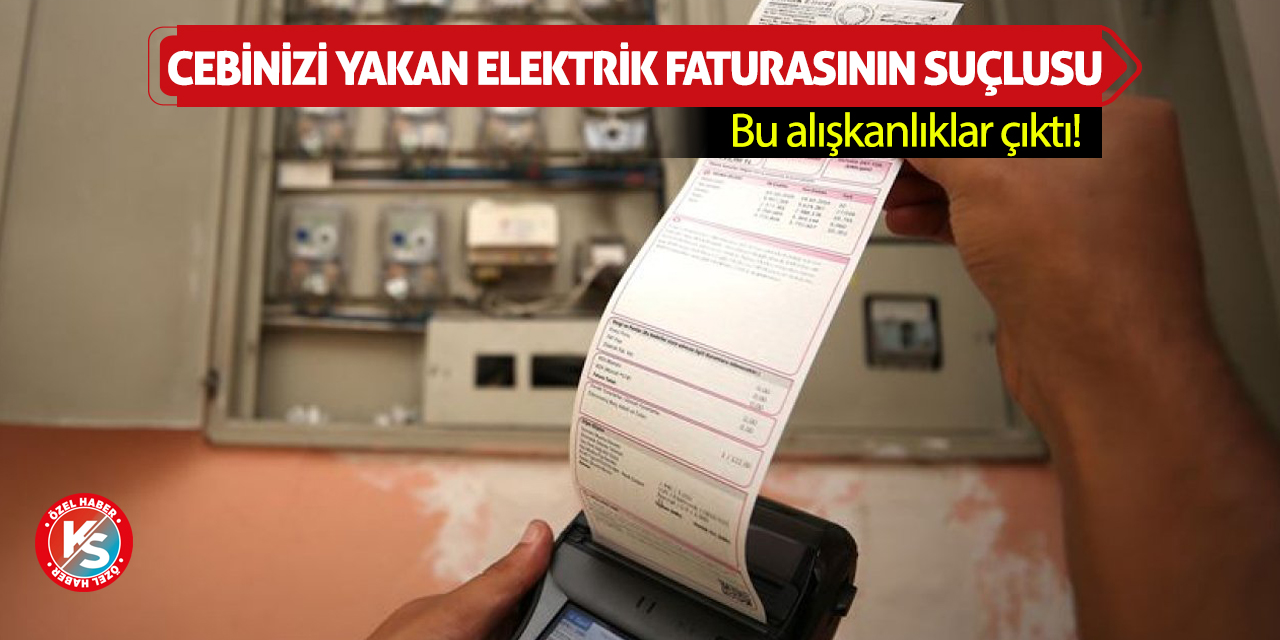 Cebinizi Yakan Elektrik Faturasının Suçlusu Bu Alışkanlıklar Çıktı!