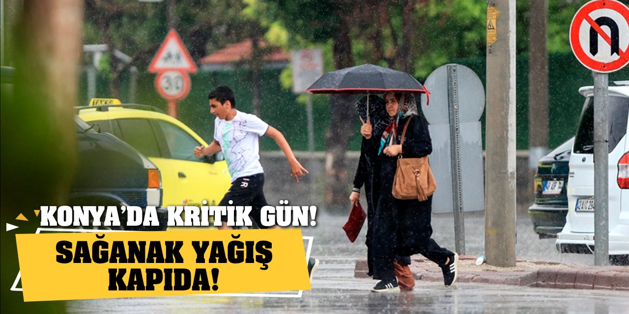 Konya’da kritik gün! Sağanak yağış kapıda!