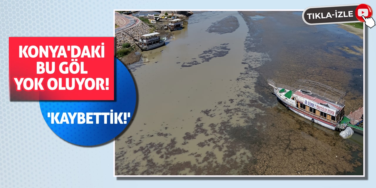 Konya'daki bu göl yok oluyor! 'Kaybettik!'