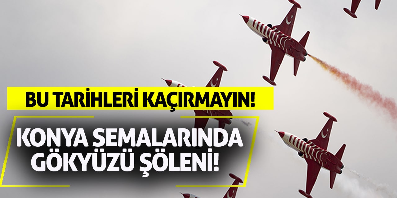 Konya Semalarında Gökyüzü Şöleni! Bu Tarihleri Kaçırmayın!