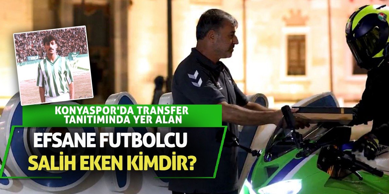 Konyaspor'da transfer tanıtımında yer alan efsane futbolcu Salih Eken kimdir?