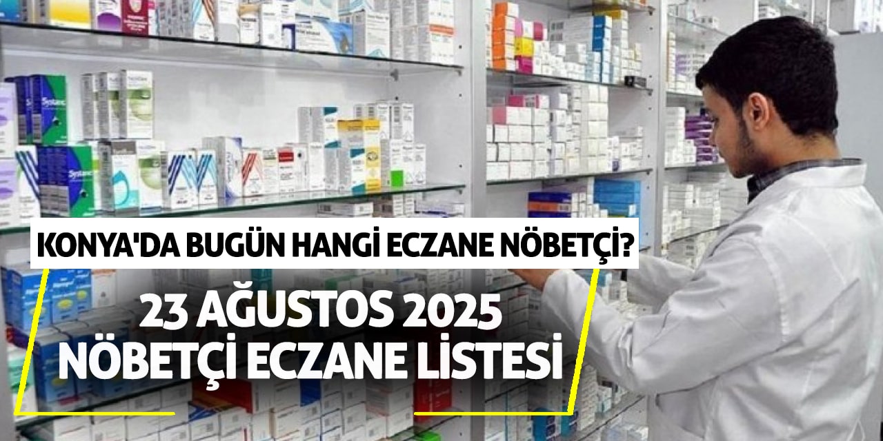 Konya'da bugün hangi eczane nöbetçi? 23 Ağustos 2025 nöbetçi eczane listesi