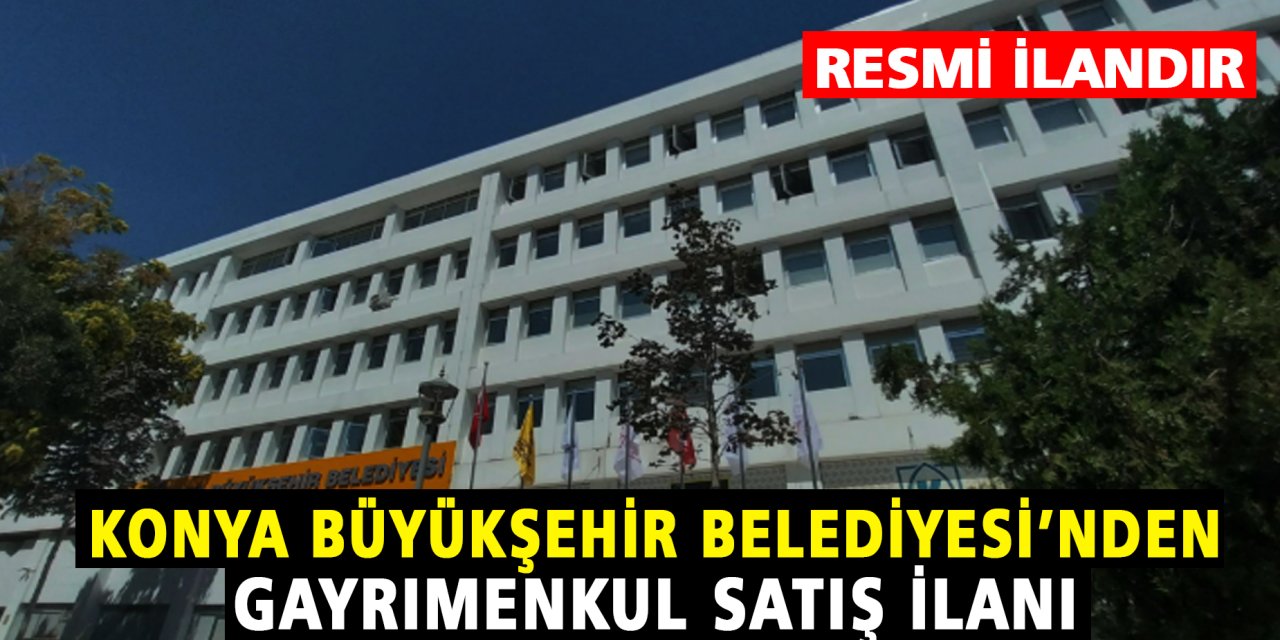 Konya Büyükşehir Belediyesi'nden  Gayrımenkul Satış İlanı