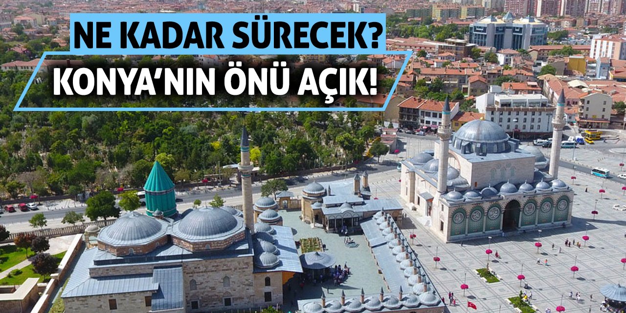 Konya’nın Önü Açık! Ne Kadar Sürecek?