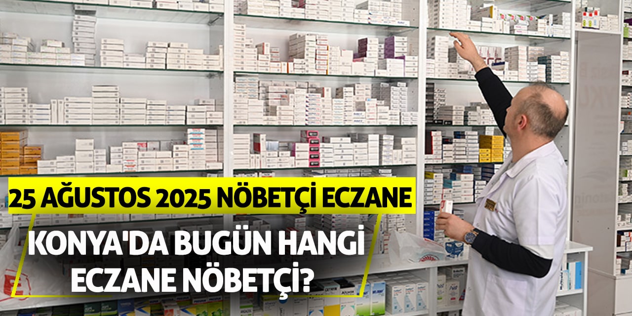 Konya'da bugün hangi eczane nöbetçi? 25 Ağustos 2025 nöbetçi eczane listesi