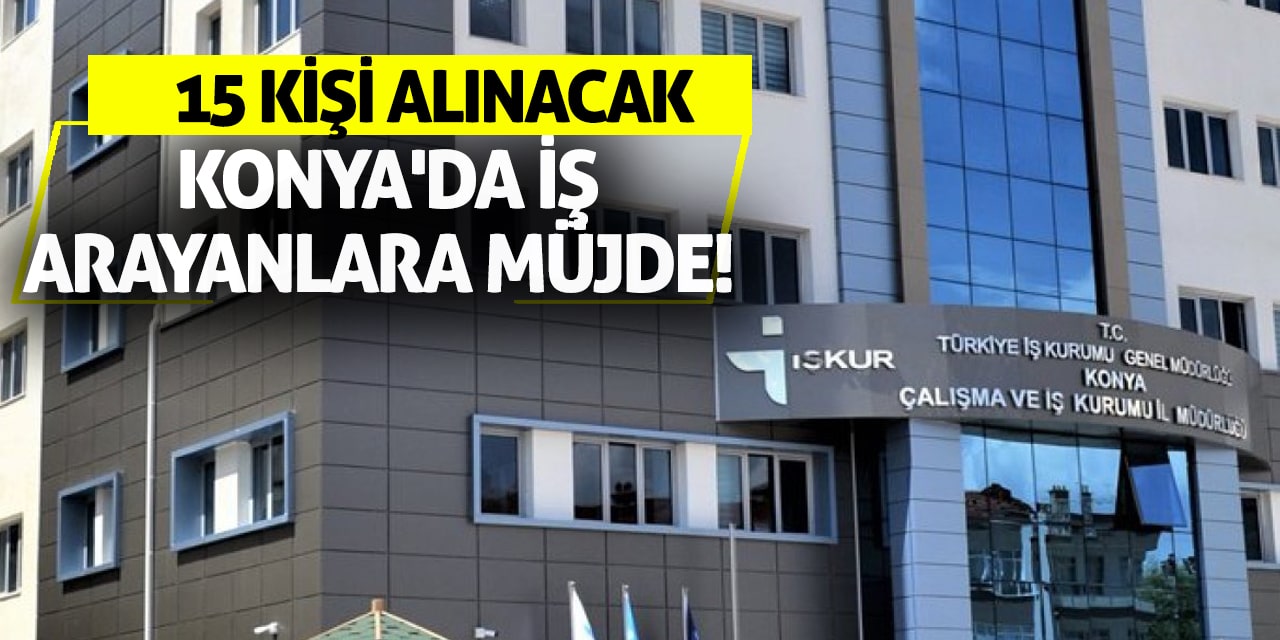 Konya'da iş arayanlara müjde! 15 kişi alınacak