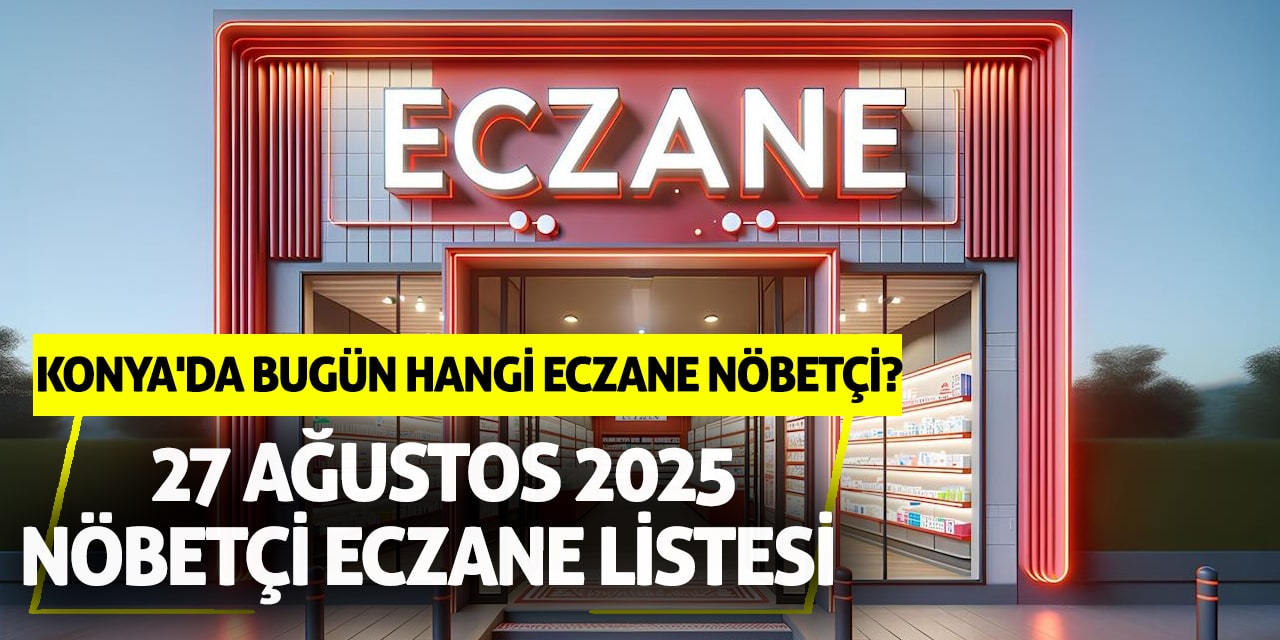 Konya'da bugün hangi eczane nöbetçi? 27 Ağustos 2025 nöbetçi eczane listesi