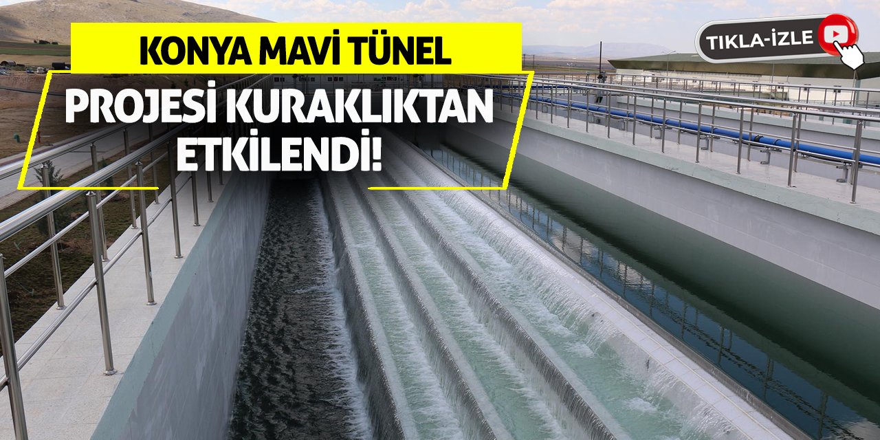Konya Mavi Tünel Projesi Kuraklıktan Etkilendi!