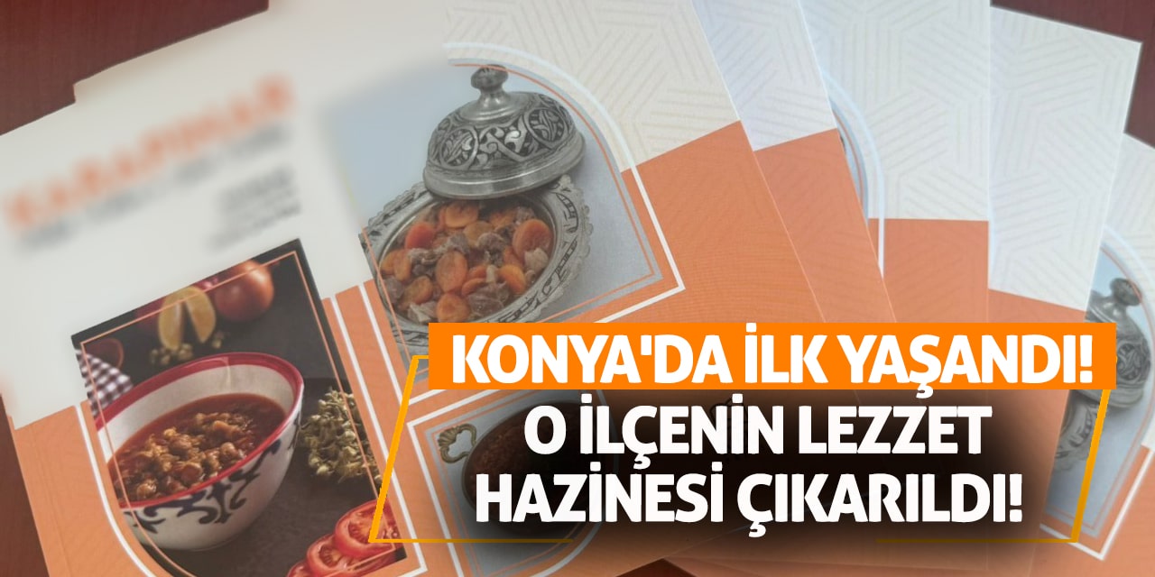 Konya'da ilk yaşandı! O ilçenin lezzet hazinesi çıkarıldı!
