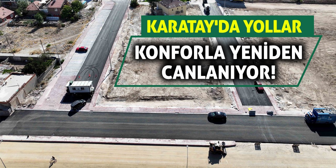 Karatay'da Yollar Konforla Yeniden Canlanıyor!