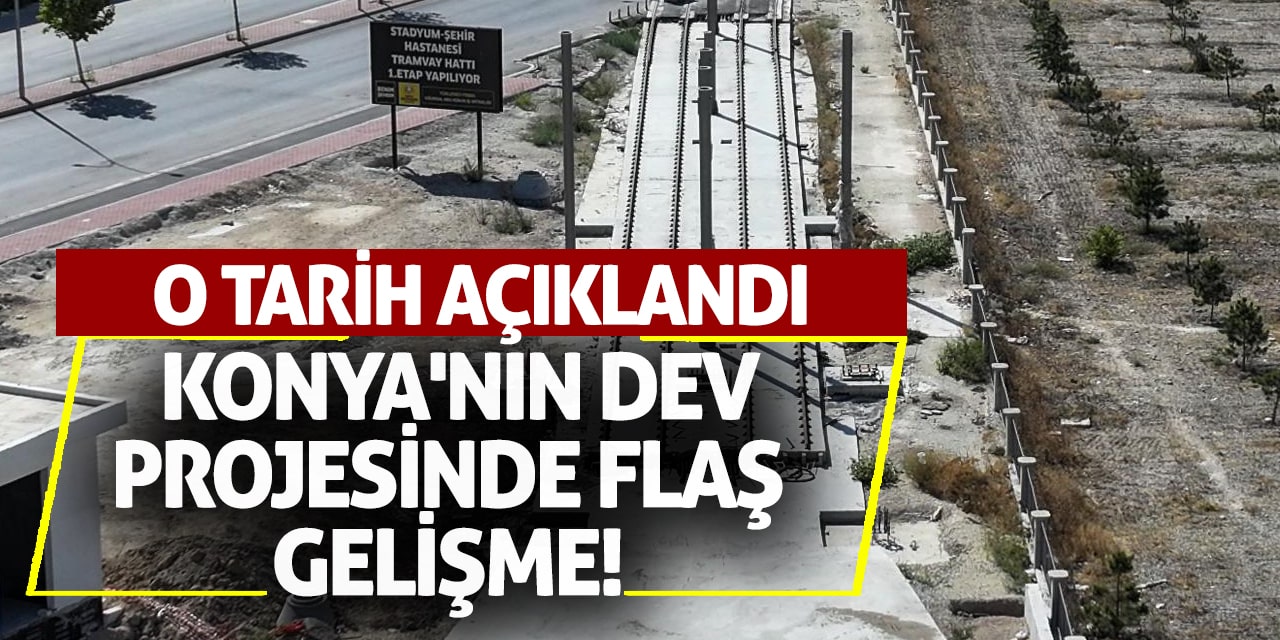 Konya'nın Dev Projesinde Flaş Gelişme! O Tarih Açıklandı