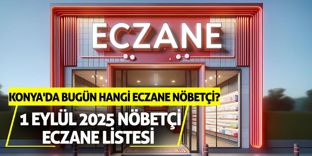 Konya'da bugün hangi eczane nöbetçi? 1 Eylül 2025 nöbetçi eczane listesi