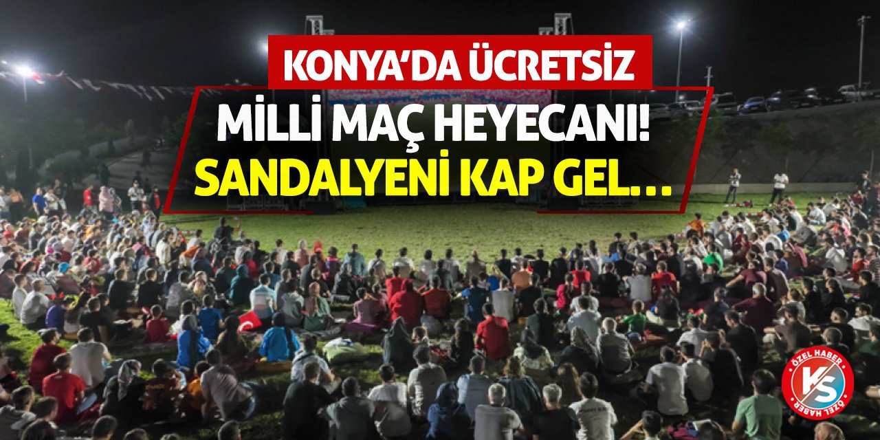 Konya’da Ücretsiz Milli Maç Heyecanı! Sandalyeni Kap Gel…