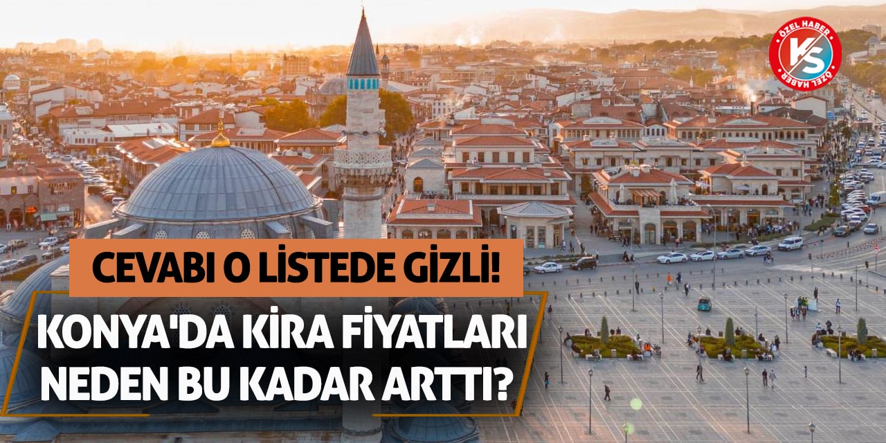 Konya'da Kira Fiyatları Neden Bu Kadar Arttı? Cevabı O Listede Gizli!