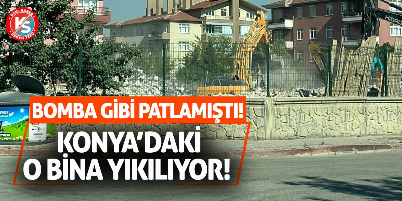 Bomba Gibi Patlamıştı! Konya’daki O Bina Yıkılıyor!