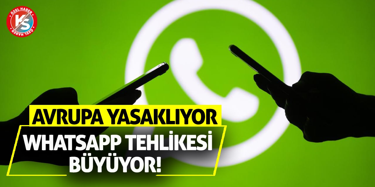 Avrupa yasaklıyor, WhatsApp tehlikesi büyüyor!