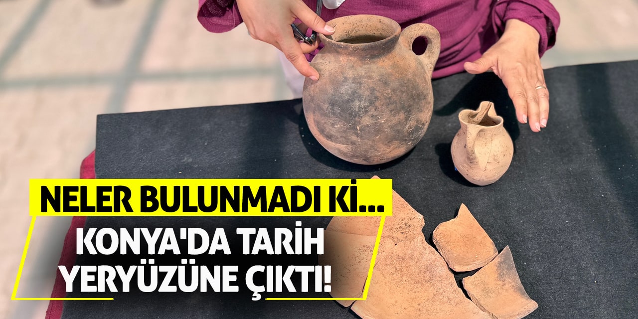 Konya'da tarih yeryüzüne çıktı! Neler bulunmadı ki...