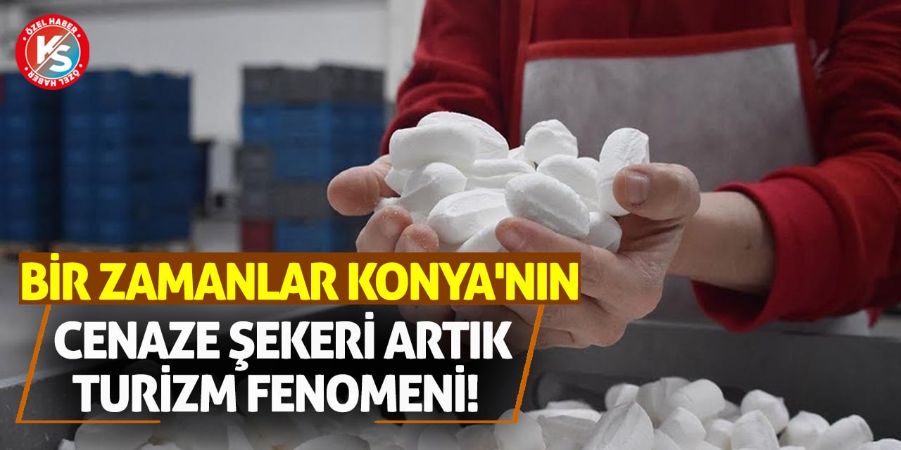 Bir Zamanlar Konya'nın Cenaze Şekeri Artık Turizm Fenomeni!