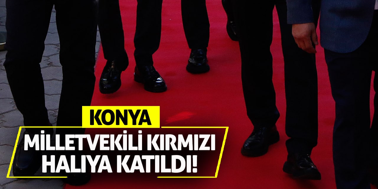 Konya Milletvekili Kırmızı Halıya Katıldı!