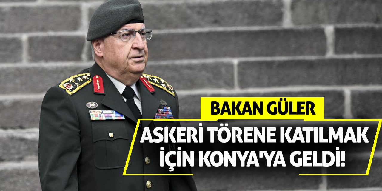 Bakan Güler, askeri törene katılmak için Konya'ya geldi!