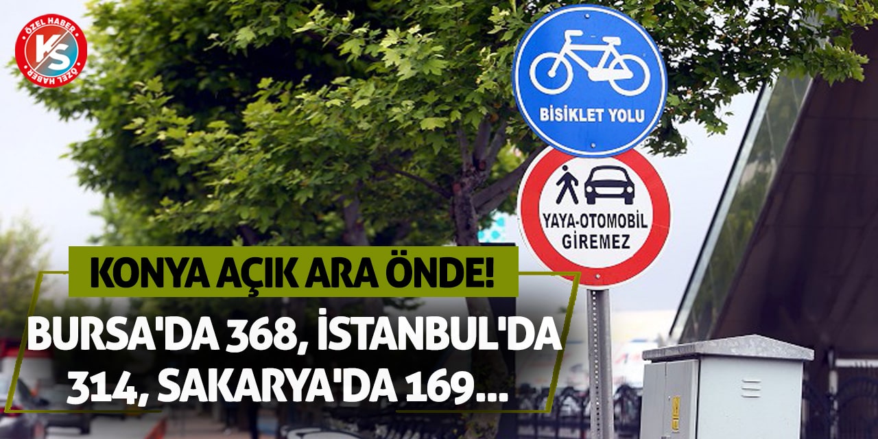 Bursa'da 368, İstanbul'da 314, Sakarya'da 169... Konya Açık Ara Önde!