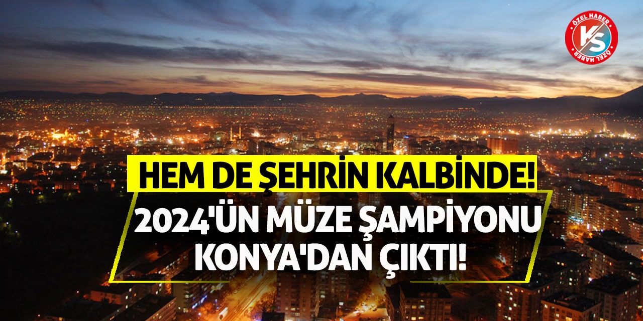 2024'ün Müze Şampiyonu Konya'dan Çıktı! Hem De Şehrin Kalbinde!