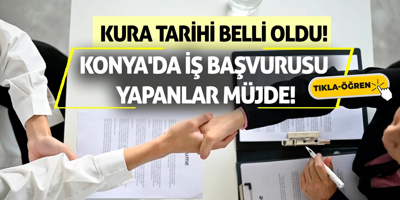 Konya'da iş başvurusu yapanlar müjde! Kura tarihi belli oldu!