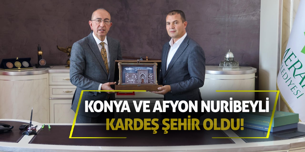 Konya ve Afyon Nuribeyli Kardeş Şehir Oldu!
