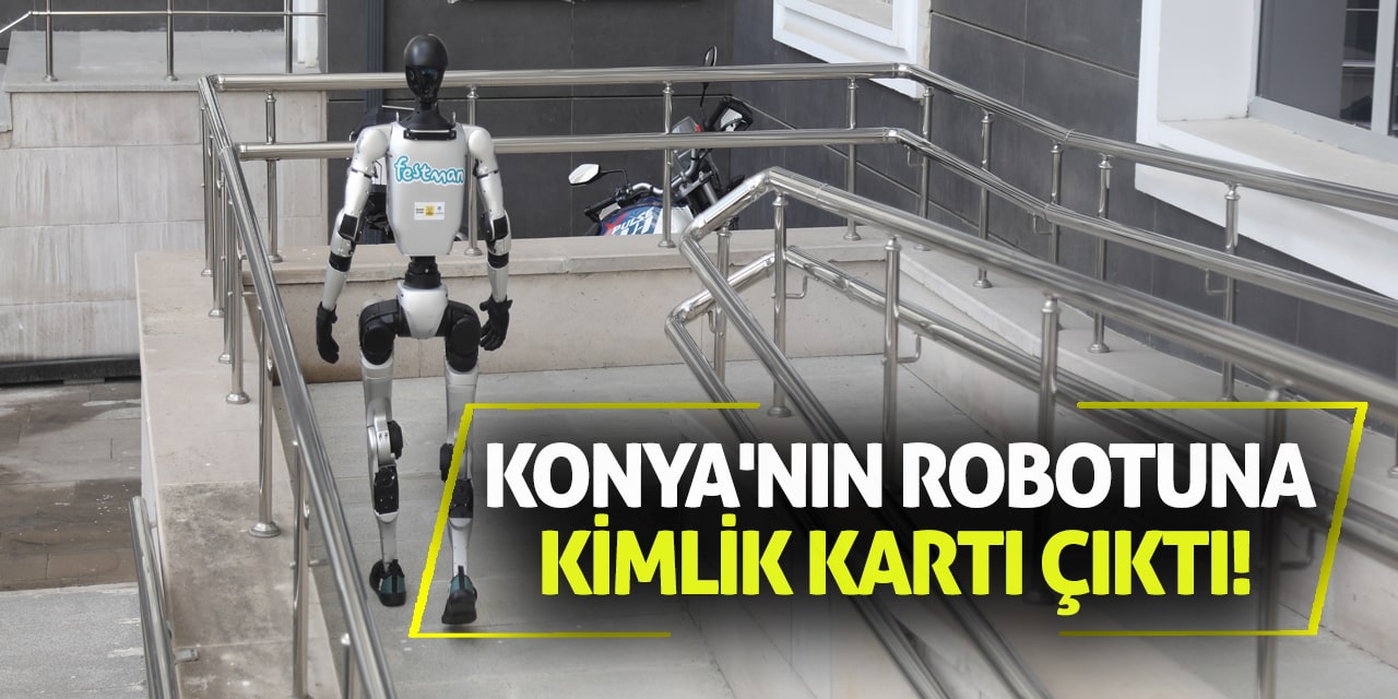 Konya'nın robotuna kimlik kartı çıktı!