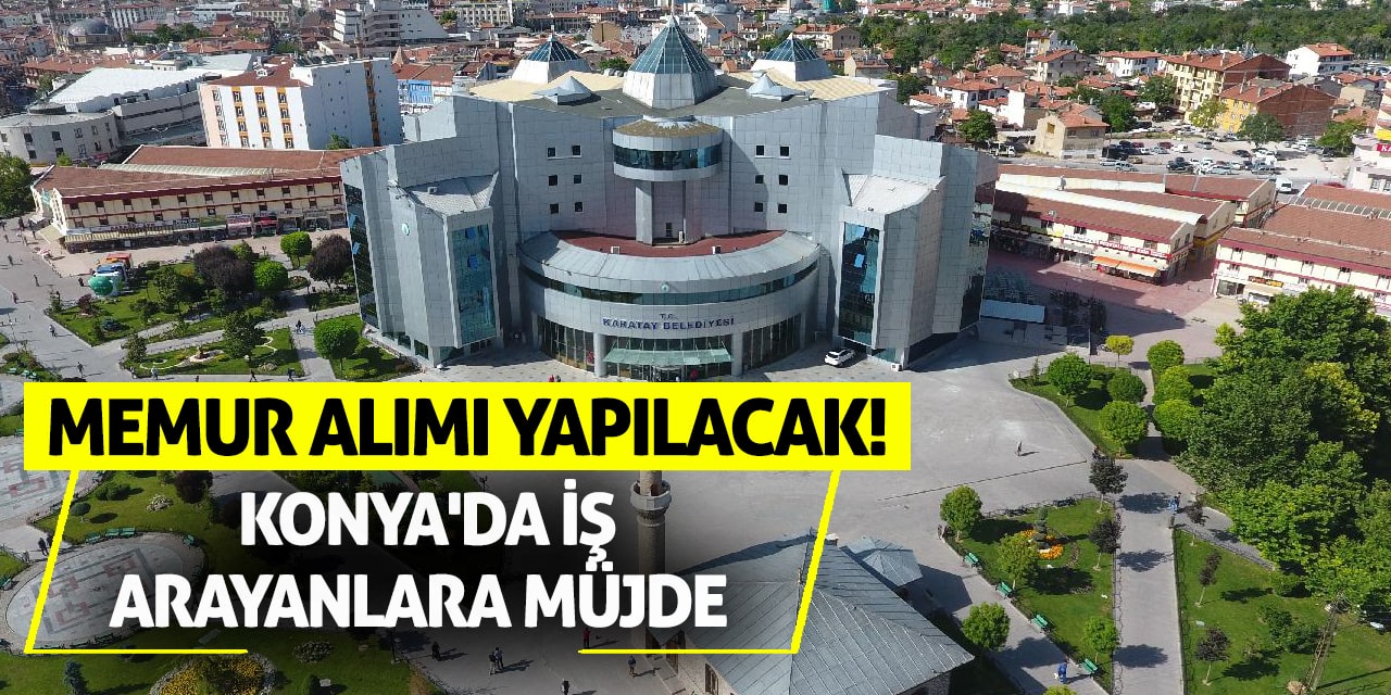 Konya'da İş Arayanlara Müjde: Memur Alımı Yapılacak!