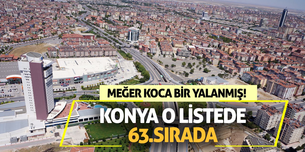 Meğer Koca Bir Yalanmış! Konya O Listede 63.Sırada