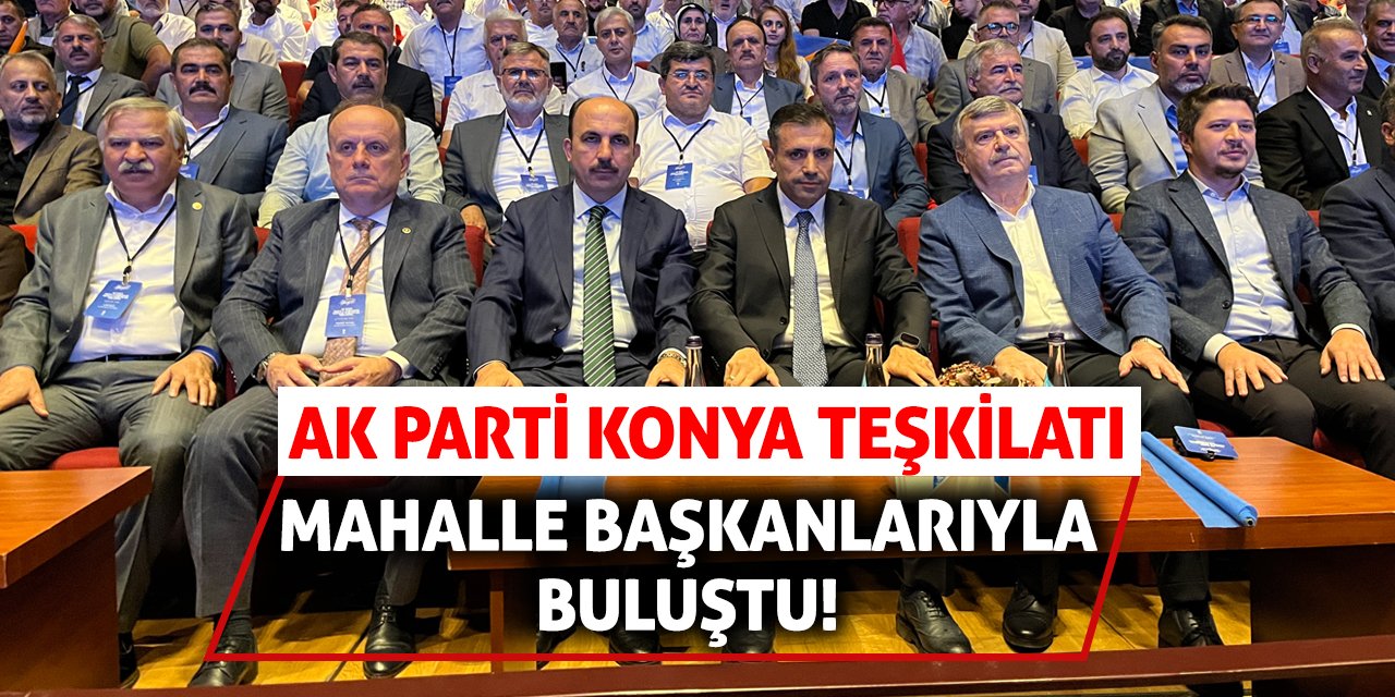 AK Parti Konya Teşkilatı Mahalle Başkanlarıyla Buluştu!