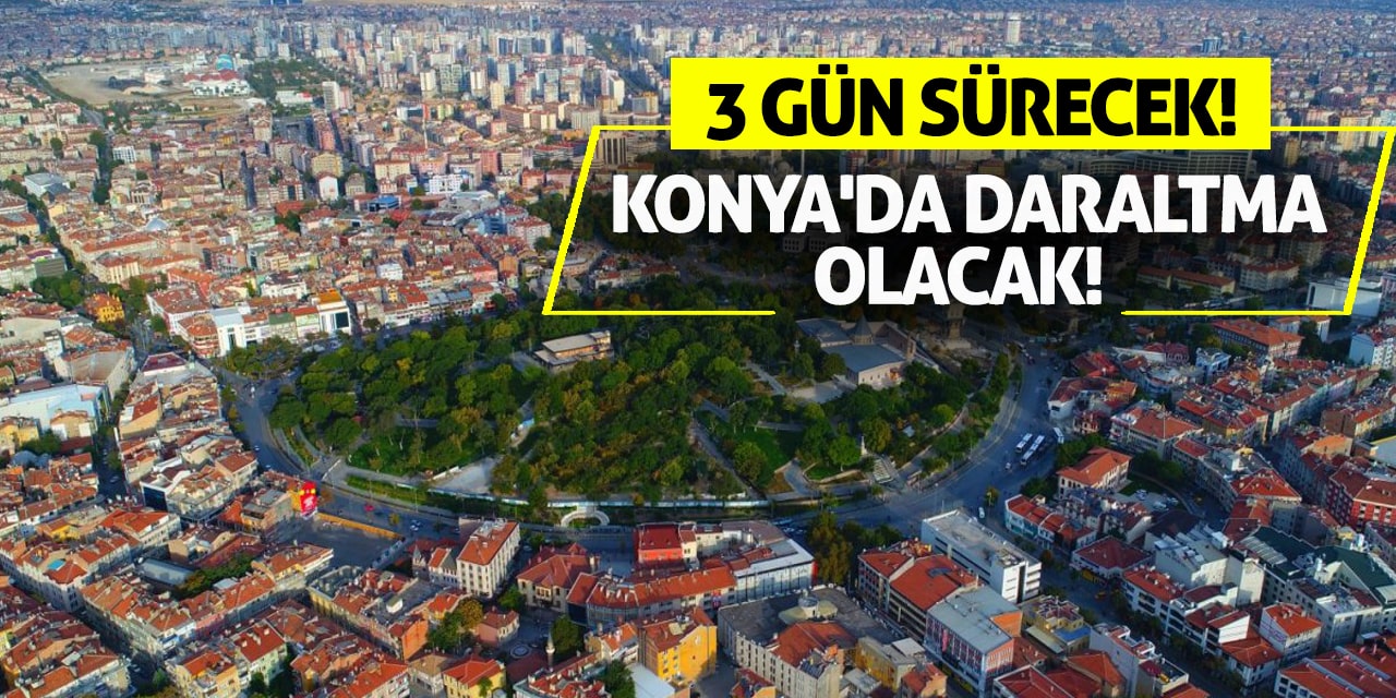 Konya'da daraltma olacak! 3 gün sürecek!