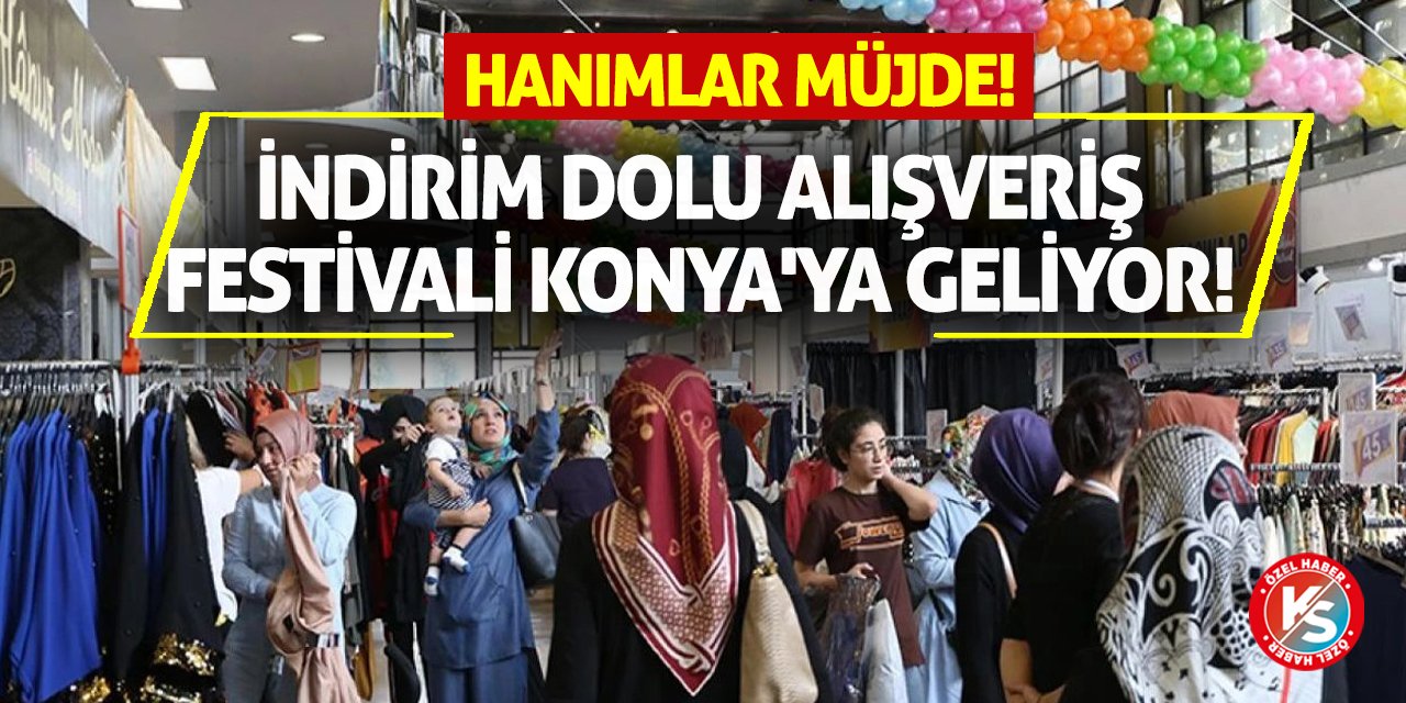 Hanımlar Müjde! İndirim Dolu Alışveriş Festivali Konya'ya Geliyor!