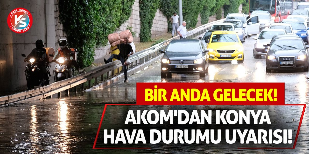 AKOM'dan Konya Hava Durumu Uyarısı! Bir Anda Gelecek!