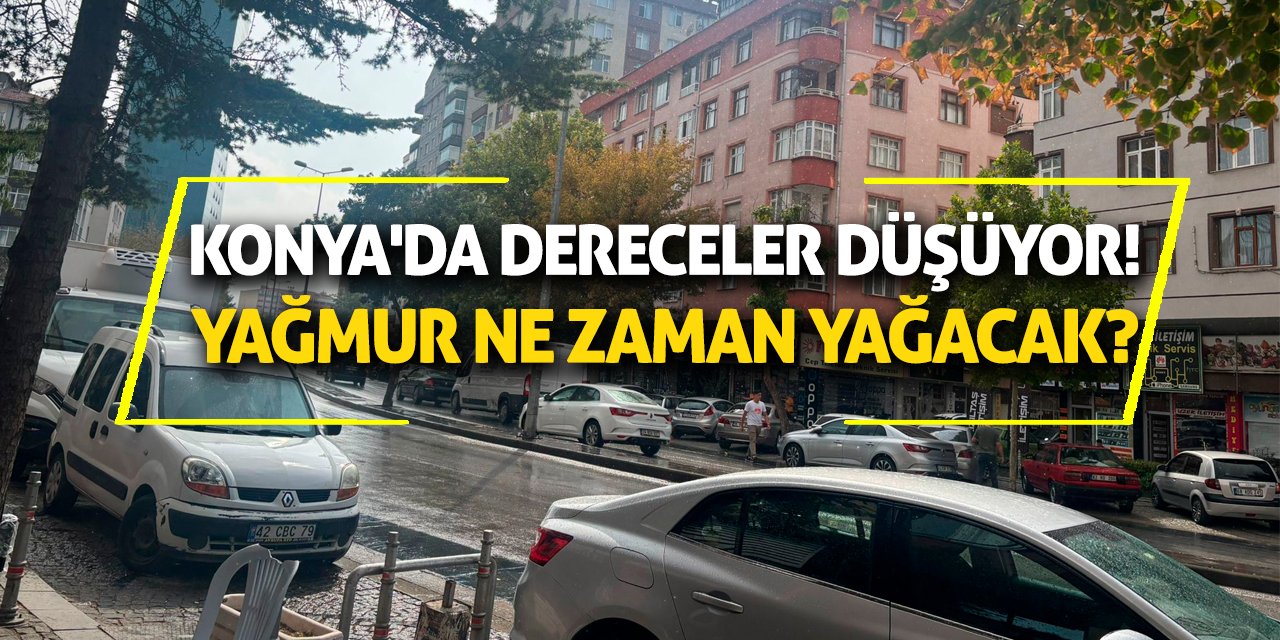 Konya'da dereceler düşüyor! Yağmur ne zaman yağacak?