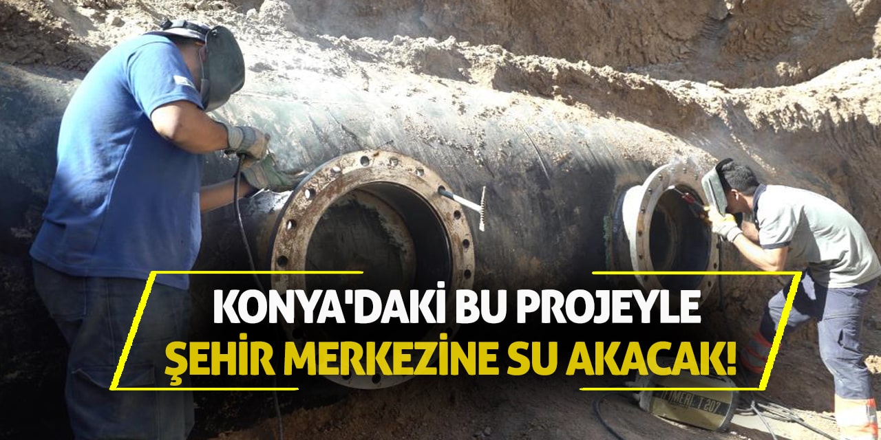 Konya'daki Bu Projeyle Şehir Merkezine Su Akacak!