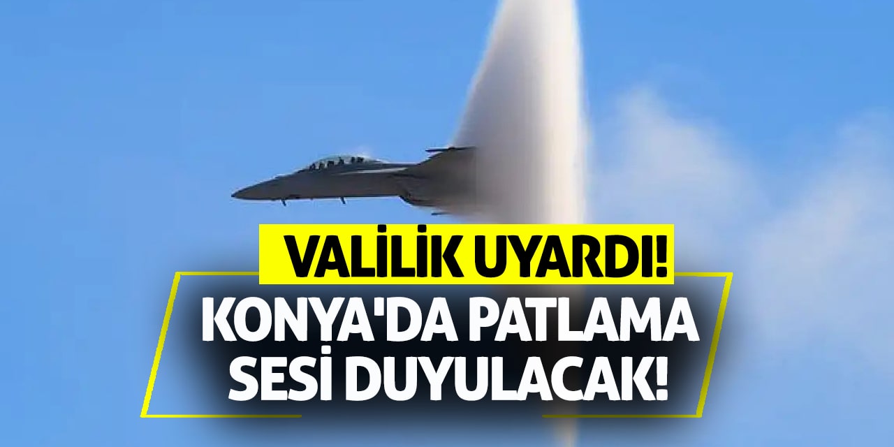 Konya'da patlama sesi duyulacak! Valilik uyardı!