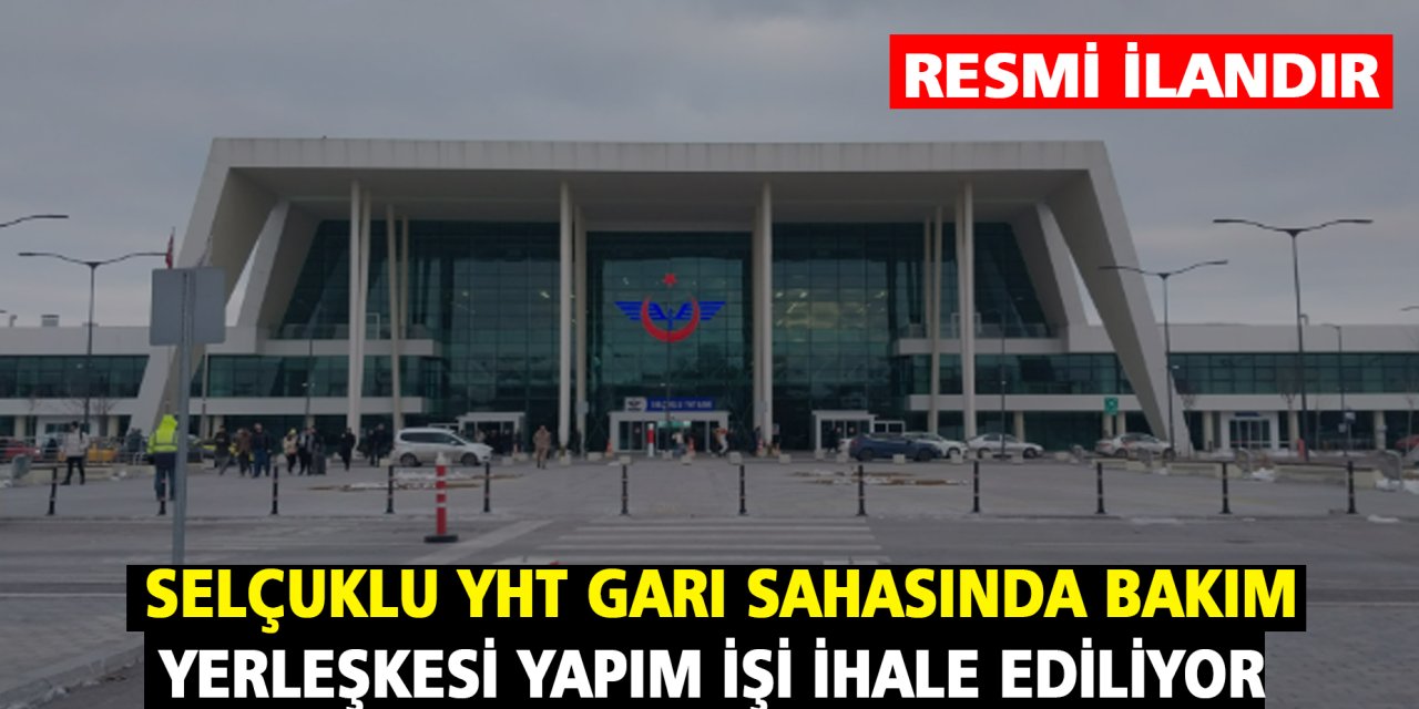 Selçuklu YHT Garı Sahasında Bakım Yerleşkesi Yapım işi ihale ediliyor