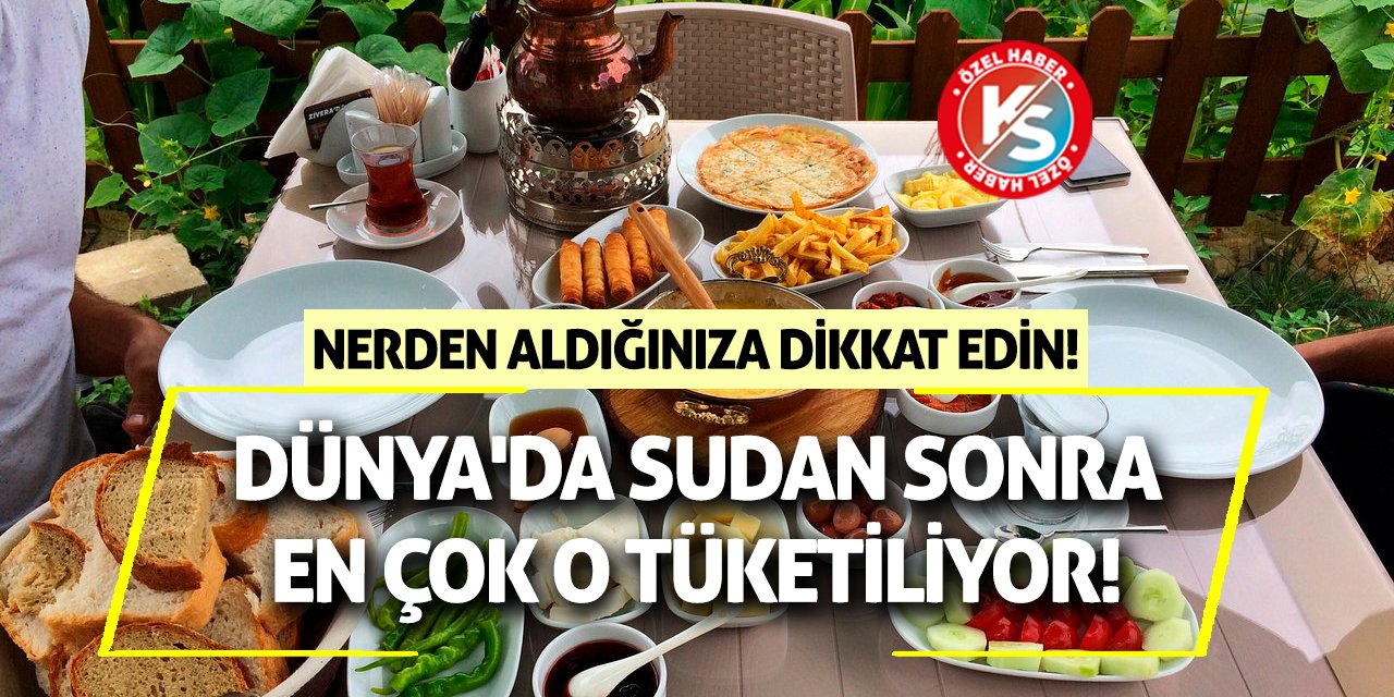 Dünya'da sudan sonra en çok o tüketiliyor! Nerden aldığınıza dikkat edin!